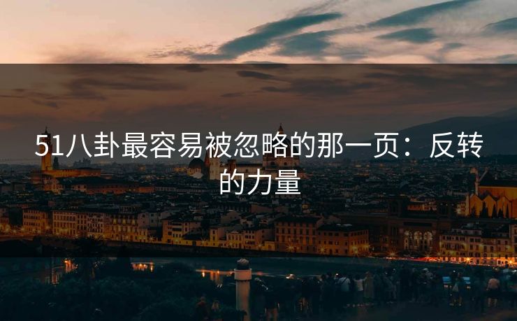 51八卦最容易被忽略的那一页:反转的力量